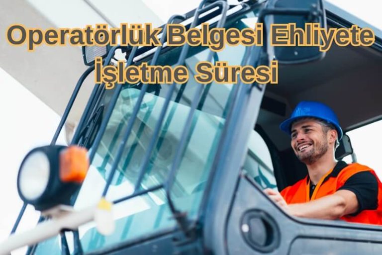 Operatörlük Belgesi Ehliyete İşletme