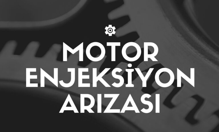 Motor Enjeksiyon Arızası: Belirtileri, Nedenleri ve Çözüm Yolları